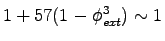 $\displaystyle 1 + 57(1-\phi_{ext}^3) \sim 1$